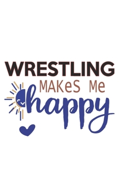 Wrestling Makes Me Happy  Wrestling Lovers Wrestling OBSESSION Notebook A beautiful: Lined Notebook / Journal Gift, , 120 Pages, 6 x 9 inches , ... Personalized Journal, Customized Journa