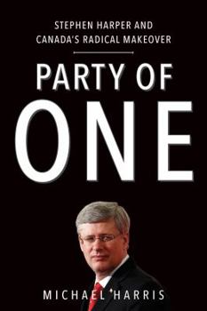 Hardcover Party of One: Stephen Harper and Canada's Radical Makeover Book