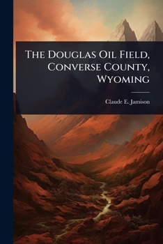 Paperback The Douglas Oil Field, Converse County, Wyoming Book