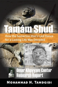 Paperback Tamám Shud: How the Somerton Man's Last Dance for a Lasting Life Was Decoded -- Omar Khayyam Center Research Report Book
