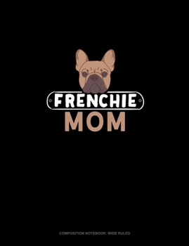 Frenchie Mom: Composition Notebook: Wide Ruled