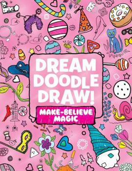 Paperback Dream Doodle Draw! Make-Believe Magic: Sweet Treats; Dress-Up Time; Grow, Garden, Grow Book