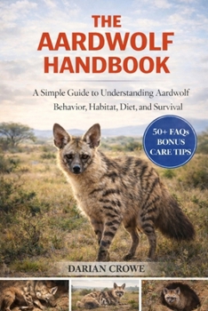 Paperback The Aardwolf Handbook: A Simple Guide to Understanding Aardwolf Behavior, Habitat, Diet, and Survival Book