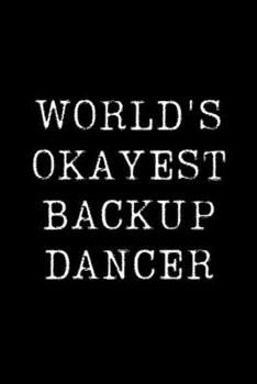 World's Okayest Backup Dancer: Blank Lined Journal For Taking Notes, Journaling, Funny Gift, Gag Gift For Coworker or Family Member