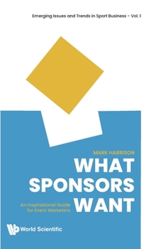 Hardcover What Sponsors Want: An Inspirational Guide for Event Marketers Book