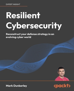 Paperback Resilient Cybersecurity: Reconstruct your defense strategy in an evolving cyber world Book