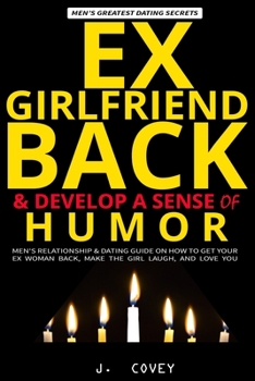 Paperback Ex-Girlfriend Back & Develop a Sense of Humor: Men's Relationship & Dating Guide on How to Get Your Ex Woman Back, Make the Girl Laugh, and Love You Book