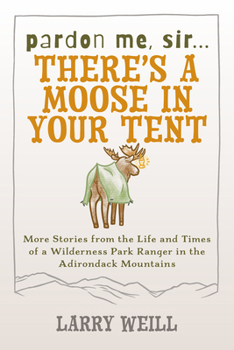 Paperback Pardon Me, Sir...There's a Moose in Your Tent: More Stories from the Life and Times of a Wilderness Park Ranger in the Adirondack Mountains Book