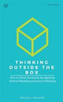 Paperback Thinking Outside The Box: How to Think Creatively By Applying Critical Thinking and Lateral Thinking Book