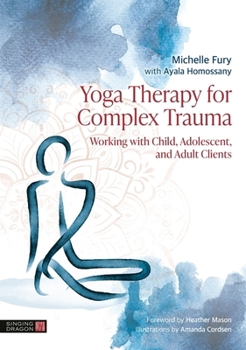 Yoga Therapy for Complex Trauma: Working with Child, Adolescent, and Adult Clients