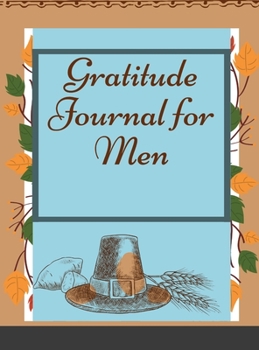 Gratitude Journal for Men: Practicing gratitude is one of the simplest and most effective things