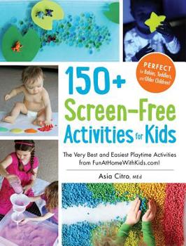 Paperback 150+ Screen-Free Activities for Kids: The Very Best and Easiest Playtime Activities from Funathomewithkids.Com! Book