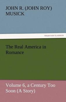 The Real America in Romance, (Volume VI) A Century Too Soon, The Age of Tyranny