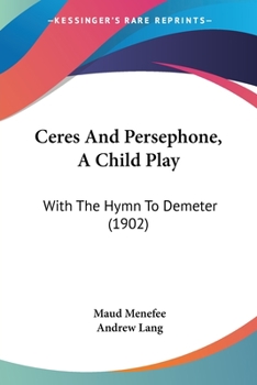 Paperback Ceres And Persephone, A Child Play: With The Hymn To Demeter (1902) Book