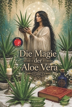 Die Magie der Aloe Vera: Heilung, Regeneration und Energetische Neuprogrammierung. (German Edition)