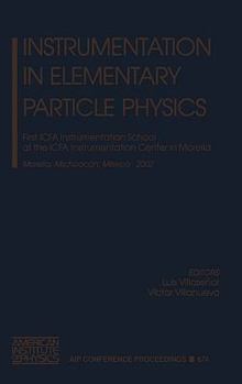 Instrumentation in Elementary Particle Physics: First Icfa Instrumentation School at the Icfa Instrumentation Center in Morelia, Morelia, Michoacan, Mexico, 18-29 November 2002