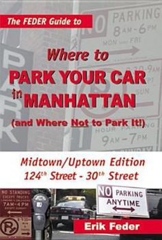 Paperback The Feder Guide to Where to Park Your Car in Manhattan (and Where Not to Park It!) - Midtown/Uptown Edition Book