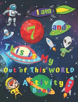 Paperback I am 7 and This is My Out of This WORLD Activity Book: Activity Book with Word Search Easy Sudoku Coloring Pages Sketch Pages Mazes All Spaced Themed Book