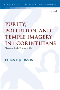 Purity, Pollution, and Temple Imagery in 1 Corinthians: “Because God’s Temple is Holy” (The Library of New Testament Studies)