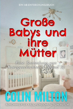 Große Babys und ihre Mütter Band 3: Eine ABDL-Femdom-Windelsammlung (German Edition)