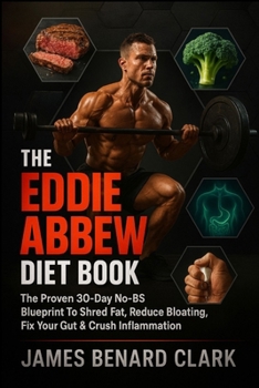 The Eddie Abbew Diet Book: The Proven 30-Day No-BS Blueprint To Shred Fat, Reduce Bloating, Fix Your Gut & Crush Inflammation