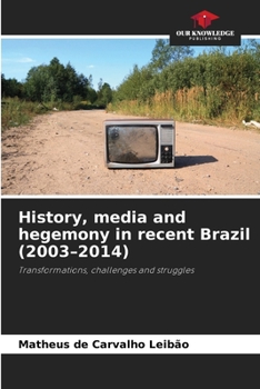 Paperback History, media and hegemony in recent Brazil (2003-2014) Book