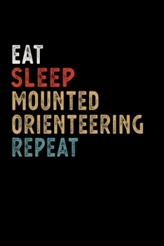 Eat Sleep Mounted Orienteering Repeat Funny Sport Gift Idea: Lined Notebook / Journal Gift, 100 Pages, 6x9, Soft Cover, Matte Finish