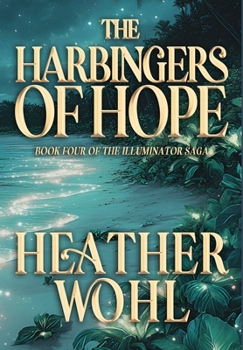 The Harbingers of Hope: Book Four of the Illuminator Saga