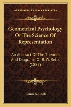 Paperback Geometrical Psychology Or The Science Of Representation: An Abstract Of The Theories And Diagrams Of B. W. Betts (1887) Book