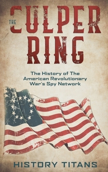 Paperback The Culper Ring: The History of The American Revolutionary War's Spy Network Book