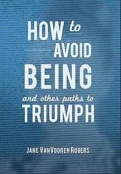 How To Avoid Being And Other Paths to Triumph