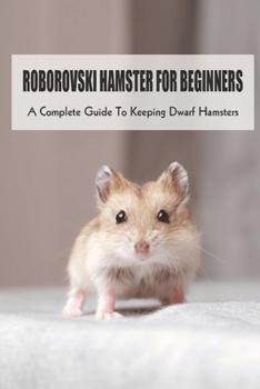 Paperback Roborovski Hamster For Beginners: A Complete Guide To Keeping Dwarf Hamsters: How To Clean Cage For Roborovski Hamster Book