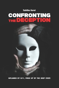 Paperback Confronting the Deception: Inflamed by 9/11, Fired up by the Deep State Book