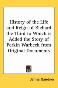 Paperback History of the Life and Reign of Richard the Third to Which is Added the Story of Perkin Warbeck from Original Documents Book