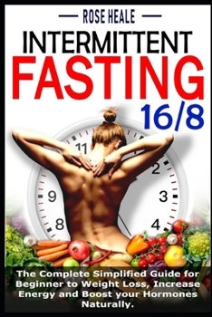 Paperback Intermittent Fasting 16/8: The Complete Simplified Guide for Beginner to Weight Loss, Increase Energy and Boost your Hormones Naturally. Book