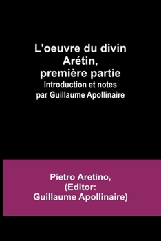 Paperback L'oeuvre du divin Arétin, première partie; Introduction et notes par Guillaume Apollinaire [French] Book