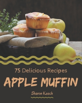 Paperback 75 Delicious Apple Muffin Recipes: More Than a Apple Muffin Cookbook Book