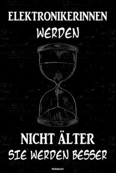 Elektronikerinnen werden nicht älter sie werden besser Notizbuch: Elektronikerin Journal DIN A5 liniert 120 Seiten Geschenk (German Edition)