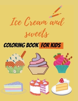 Ice cream and sweets coloring book for kids: great and funny illustrations for expanding your imagination and spending an entertaining and useful time .