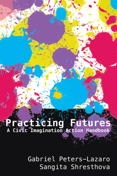 Paperback Practicing Futures: A Civic Imagination Action Handbook Book