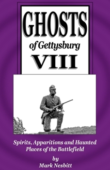 Ghosts of Gettysburg VIII: Spirits, Apparitions and Haunted Places on the Battlefield
