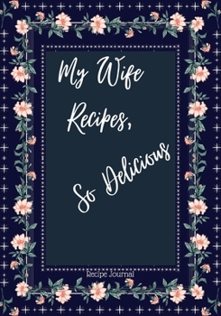 My Wife Recipes So Delicious: Blank Recipe Book to Write In Your Own Recipes Personalized Cooking Gift for Family and friends Floral shawl design