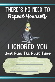 I Ignore You Just Fine The First Time Notebook Journal: 110 Blank Lined Paper Pages 6x9 Personalized Customized Notebook Journal Gift For Cockatiel Parrot Bird Owners and Lovers