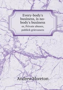 Paperback Every-body's business, is no-body's business or, Private abuses, publick grievances Book