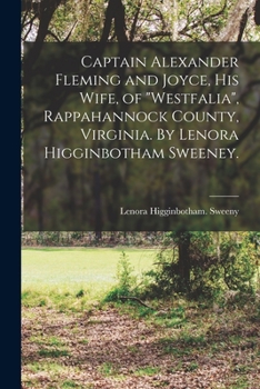 Paperback Captain Alexander Fleming and Joyce, His Wife, of "Westfalia", Rappahannock County, Virginia. By Lenora Higginbotham Sweeney. Book