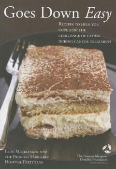 Goes Down Easy: Recipes to Help You Cope With the Challenge of Eating During Cancer Treatment