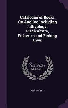 Hardcover Catalogue of Books On Angling Including Icthyology, Pisciculture, Fisheries, and Fishing Laws Book