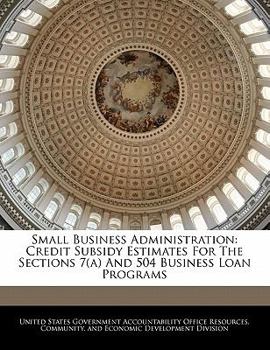 Paperback Small Business Administration: Credit Subsidy Estimates for the Sections 7(a) and 504 Business Loan Programs Book
