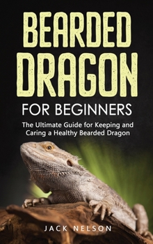 Hardcover Bearded Dragon for Beginners: The Ultimate Guide for Keeping and Caring a Healthy Bearded Dragon Book