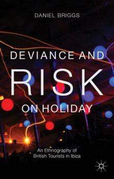 Hardcover Deviance and Risk on Holiday: An Ethnography of British Tourists in Ibiza Book